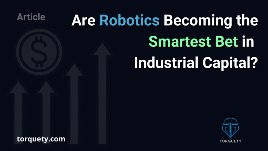 Are Robotics Becoming the Smartest Bet in Industrial Capital?